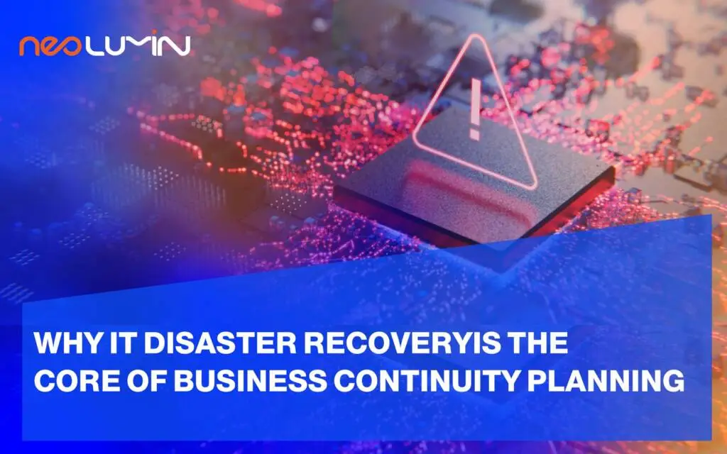 Why IT Disaster Recovery is the Core of Business Continuity Planning | Neolumin