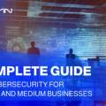 Complete Guide to Cybersecurity for Small and Medium Businesses