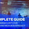 Complete Guide to Cybersecurity for Small and Medium Businesses