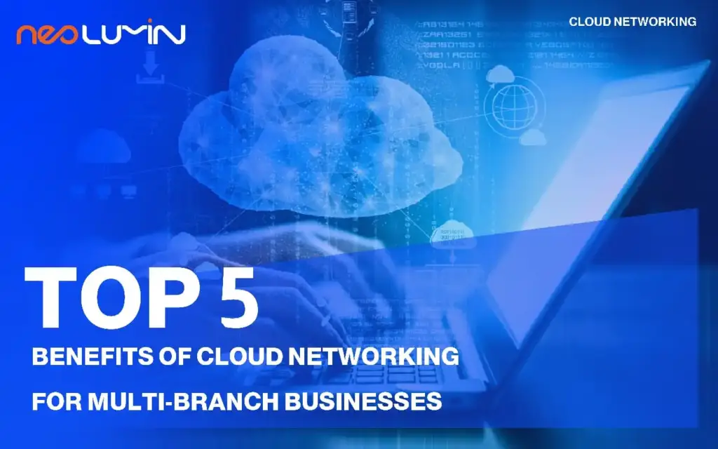 Top 5 Benefits of Cloud Networking for Business | Neolumin - IT Solutions Provider in Saudi Arabia